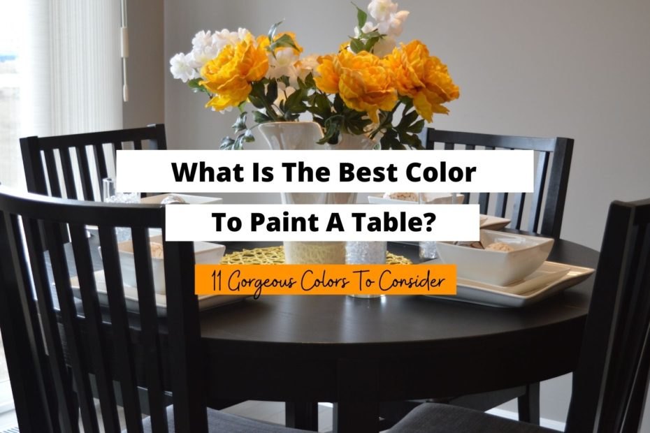 What Is The Best Color To Paint A Table 11 Best Colors Craftsonfire