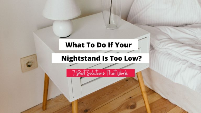 What To Do If Your Nightstand Is Too Low? (7 Best Solutions)