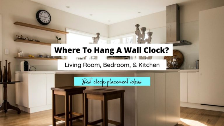 Where To Hang A Wall Clock? (Living Room, Bedroom & Kitchen Ideas)