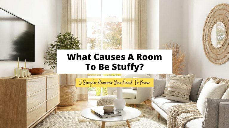 What Causes A Room To Be Stuffy? (Reasons & Solutions)