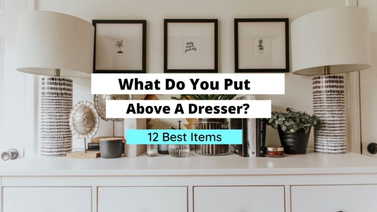 What Do You Put Above A Dresser? (12 Best Items To Use)