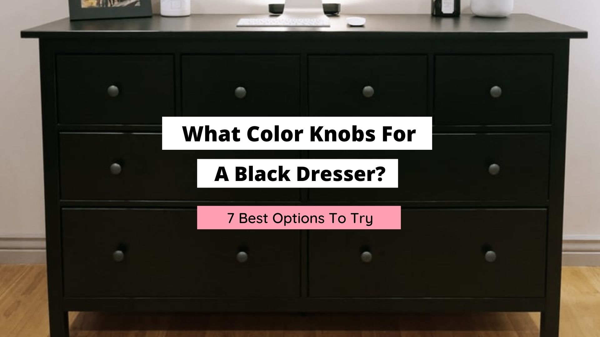 what color knobs for a black dresser