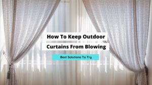 How To Keep Outdoor Curtains From Blowing (Easy Fixes) - Craftsonfire