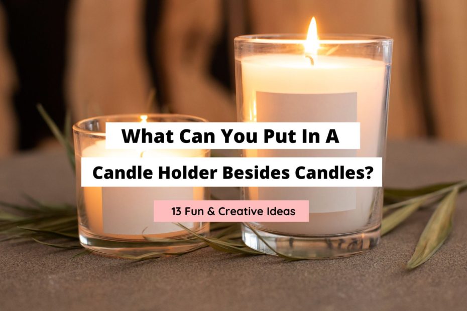 What To Put In Candle Holders Besides Candles 