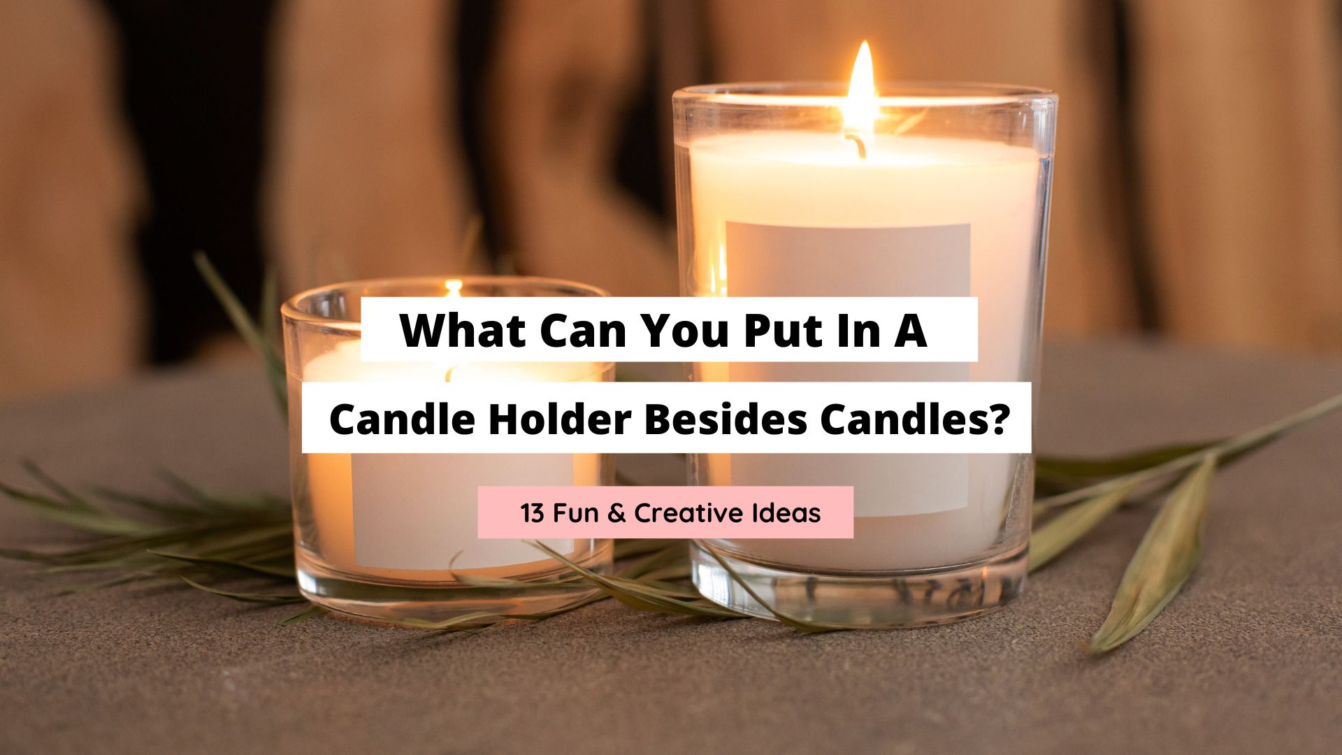 what can you put in a candle holder besides a candle