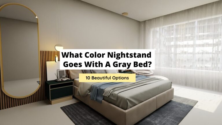 What Color Nightstand Goes With A Gray Bed? (10 Beautiful Options)