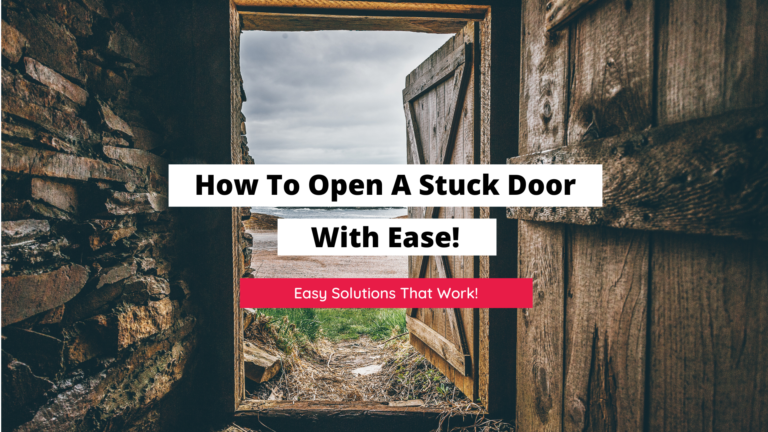 How To Open A Stuck Door (Easy Solutions)
