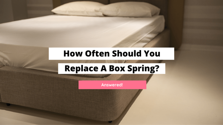 How Often Should You Replace A Box Spring? (Answered)