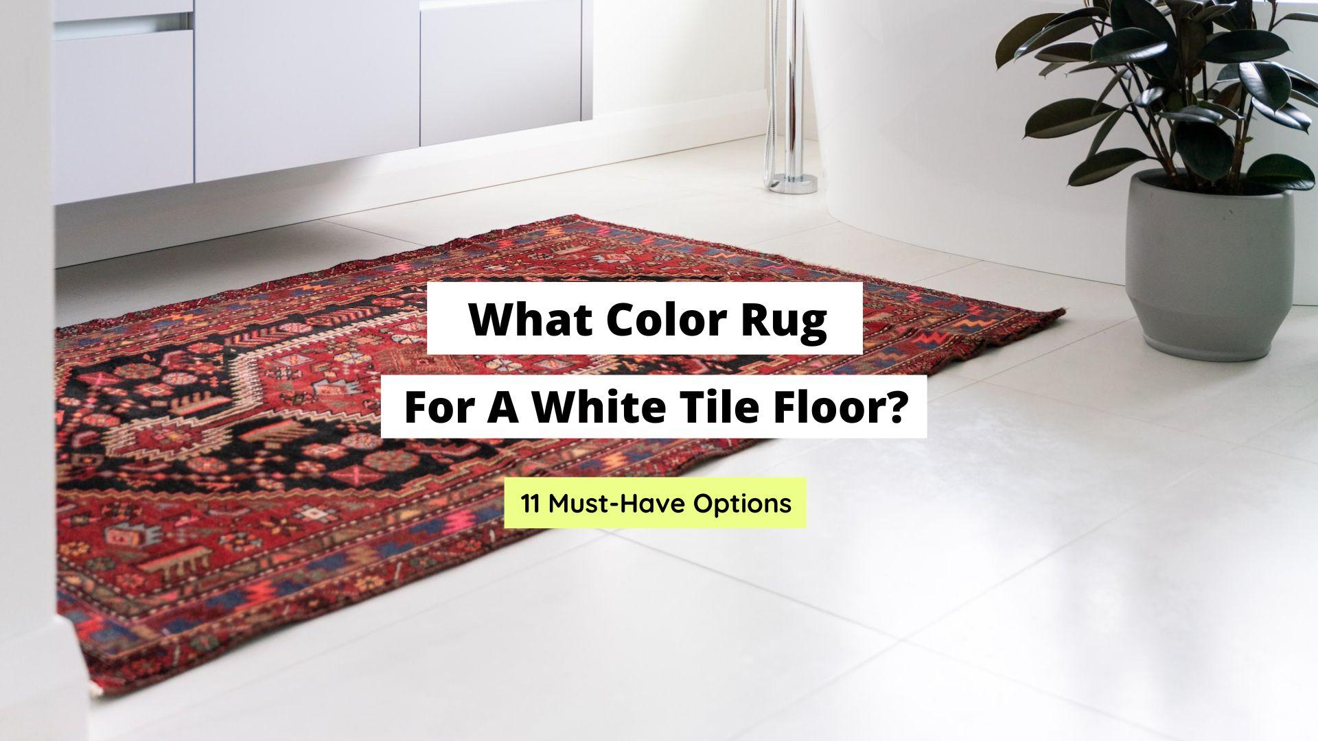 what color rug for a white tile floor
