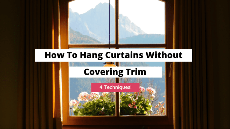 How To Hang Curtains Without Covering Trim (4 Techniques)