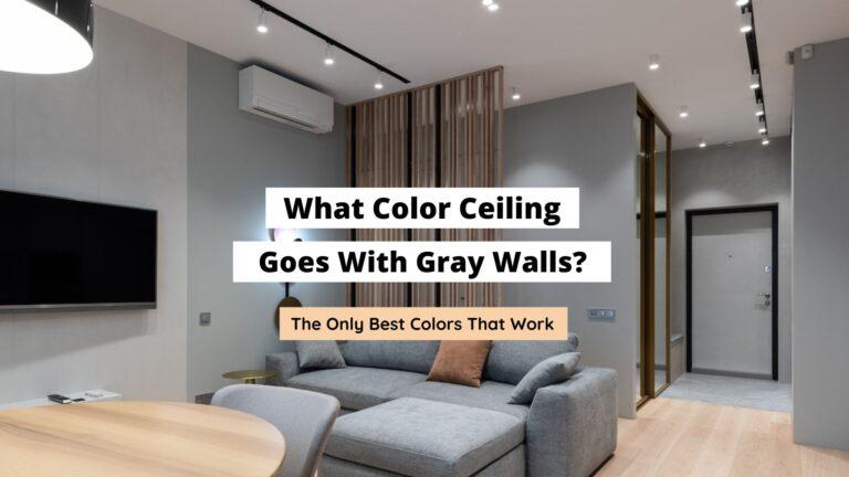 What Color Ceiling Goes With Gray Walls? (Best Colors)