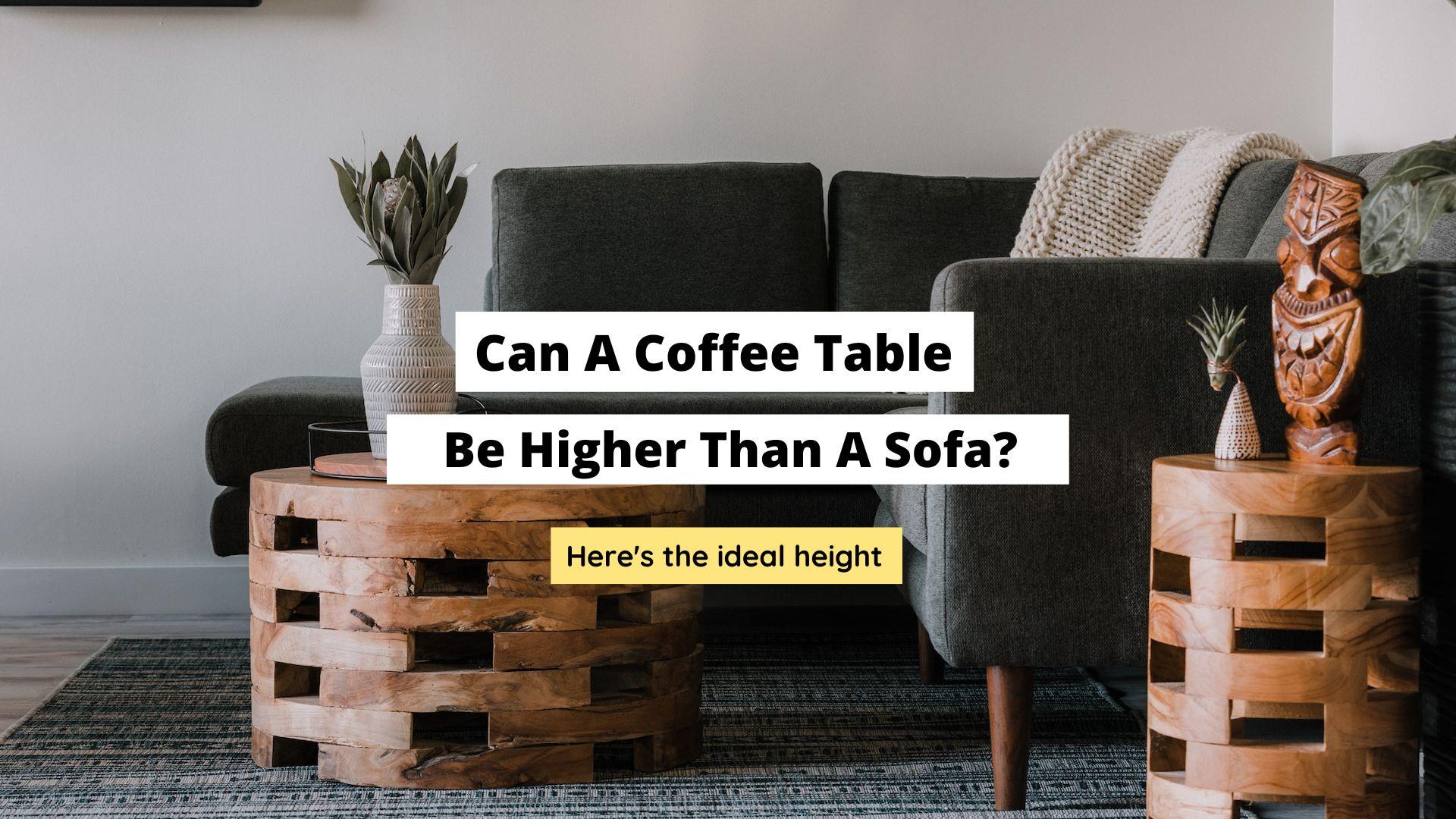 Can A Coffee Table Be Higher Than A Sofa
