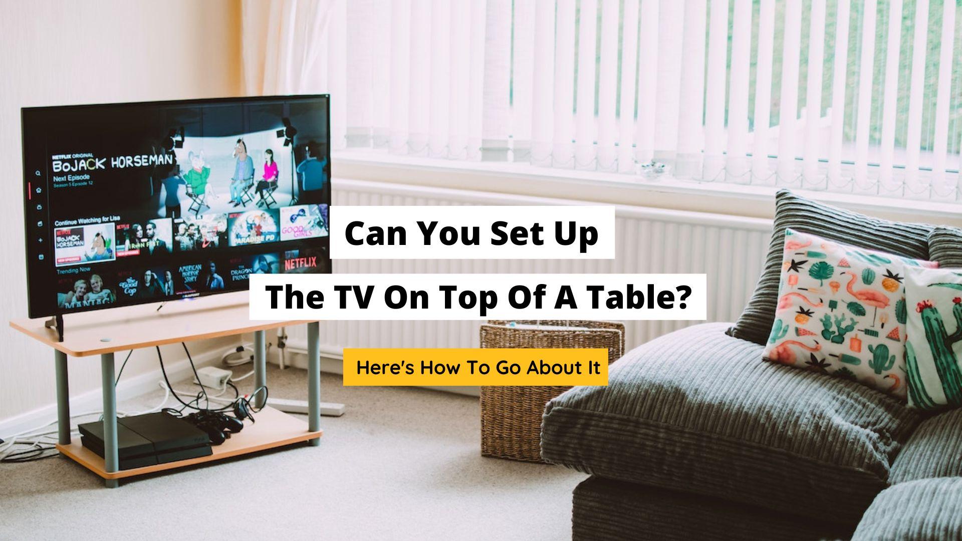 Can You Set Up The TV On Top Of A Table