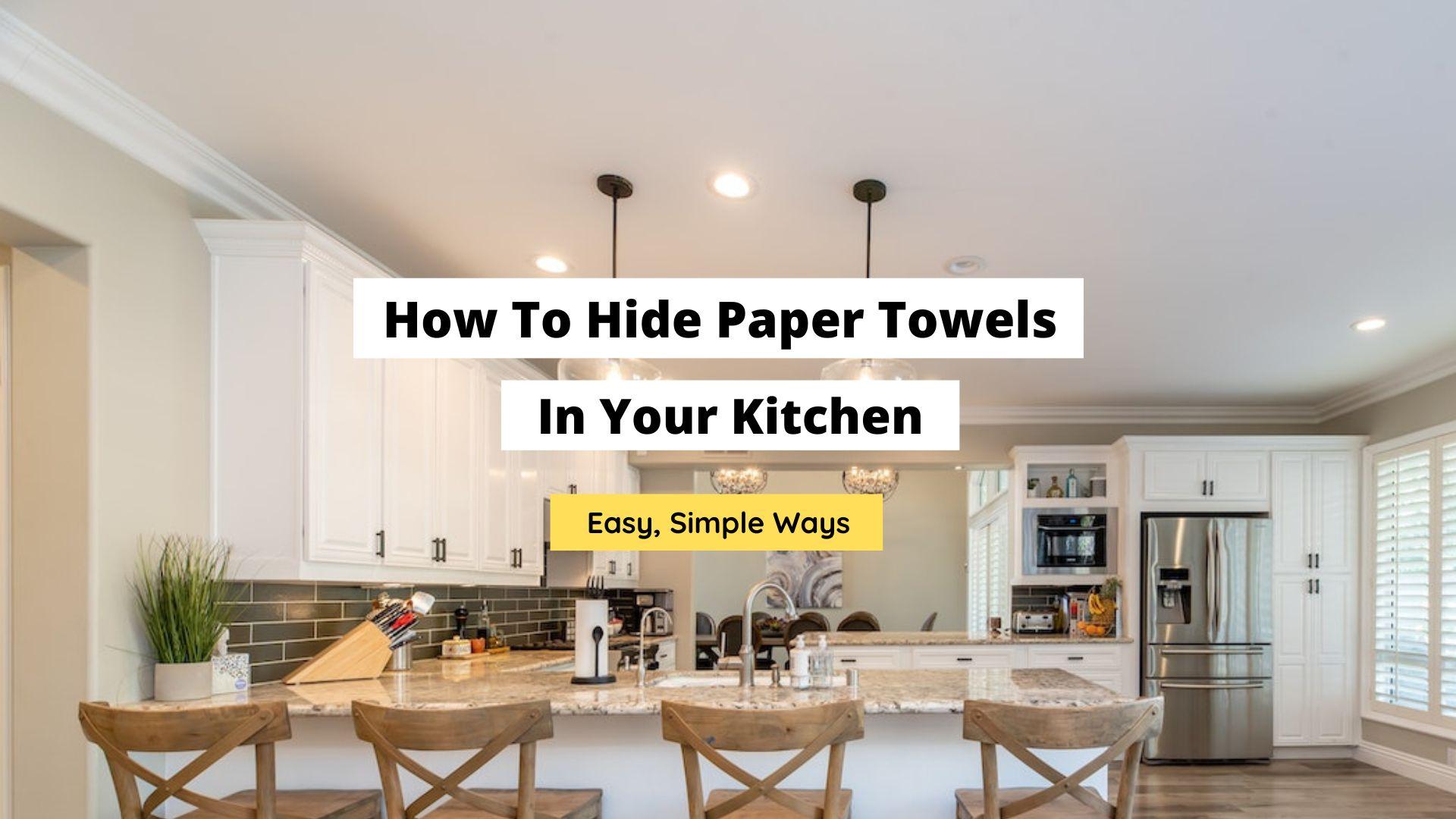 How To Hide Paper Towels In Your Kitchen
