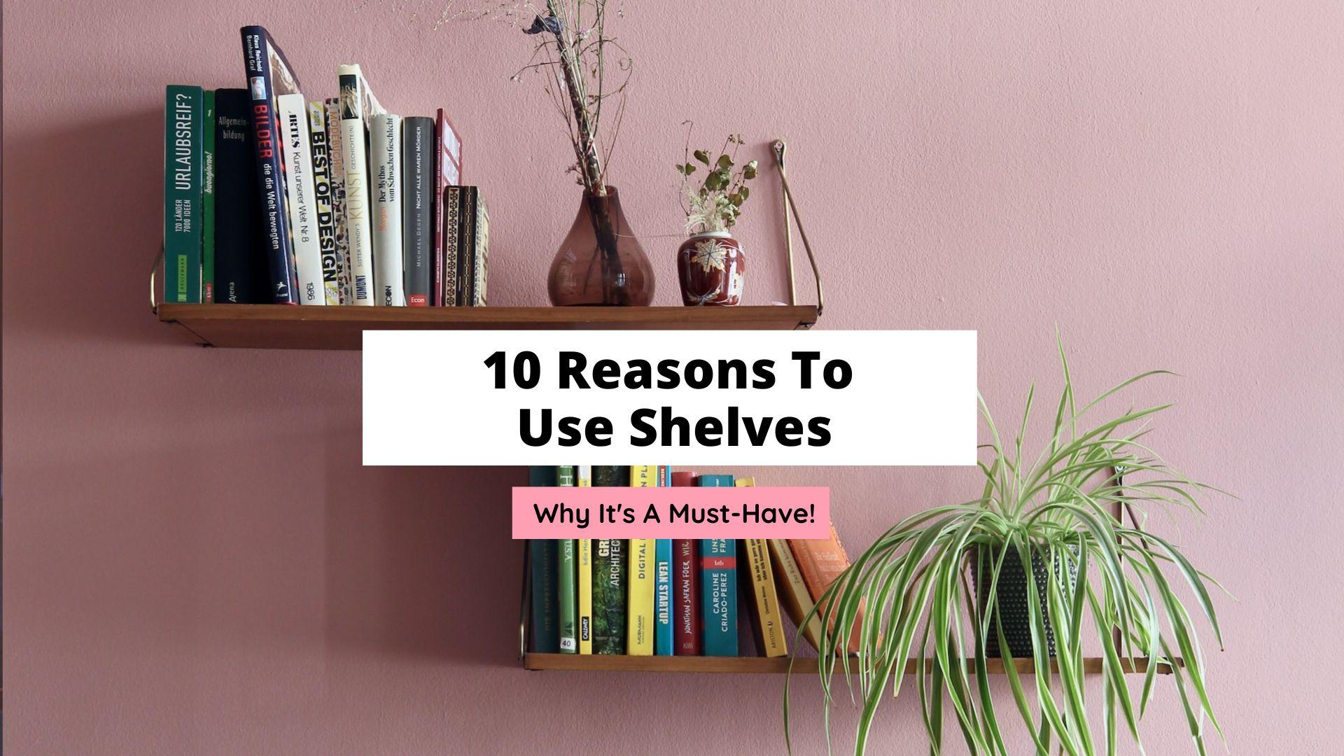 Reasons To Use Shelves